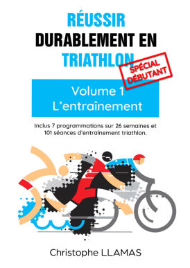 Réussir Durablement en Triathlon. Volume 1 : L' Entraînement