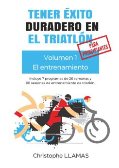 Tener éxito duradero en el triatlón El entrenamiento, Volumen 1